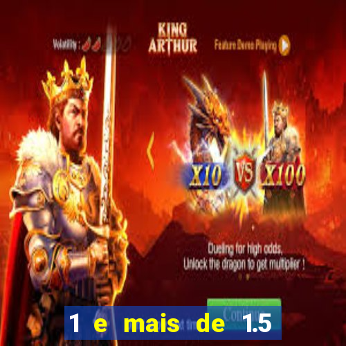 1 e mais de 1.5 o que significa